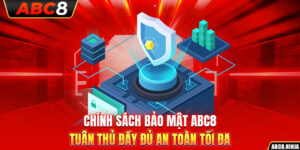 Chính Sách Bảo Mật ABC8 – Tuân Thủ Đầy Đủ An Toàn Tối Đa