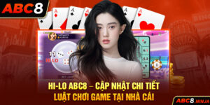 Hi-Lo ABC8 – Cập Nhật Chi Tiết Luật Chơi Game Tại Nhà Cái