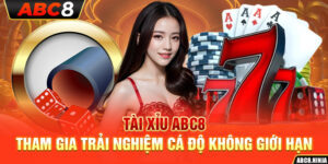 Tài Xỉu ABC8 – Tham Gia Trải Nghiệm Cá Độ Không Giới Hạn